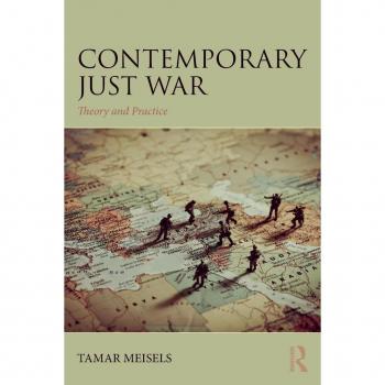 Contemporary Just War: Theory and Practice (War, Conflict and Ethics)