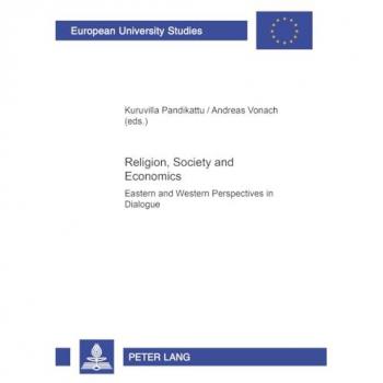 Religion, Society and Economics: Eastern and Western Perspectives in Dialogue (Europäische Hochschulschriften