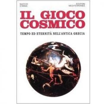 Il gioco cosmico. Tempo ed eternità nell'antica Grecia