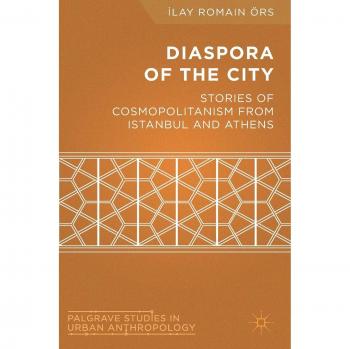 Diaspora of the City: Stories of Cosmopolitanism from Istanbul and Athens (Palgrave Studies in Urban Anthropology)