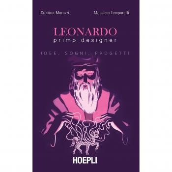 Leonardo primo designer. Idee, sogni, progetti