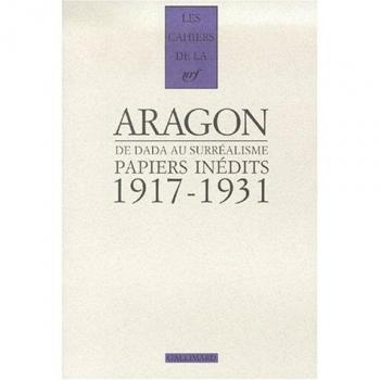 Aragon, de dada au surrealisme, papiers inedits 1917-1931