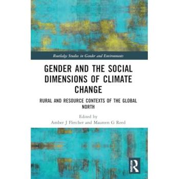 Gender and the Social Dimensions of Climate Change: Rural and Resource Contexts of the Global North (Routledge Studies in Gender and Environments)