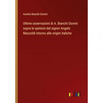 Ultime osservazioni di A. Bianchi Giovini sopra le opinioni del signor Angelo Mazzoldi intorno alle origini italiche