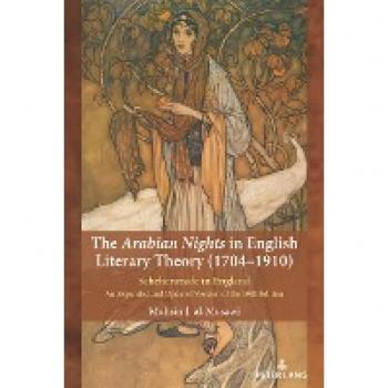 The Arabian Nights in English Literary Theory (1704-1910): Scheherazade in England. An Expanded and Updated Version of the 1981 Edition