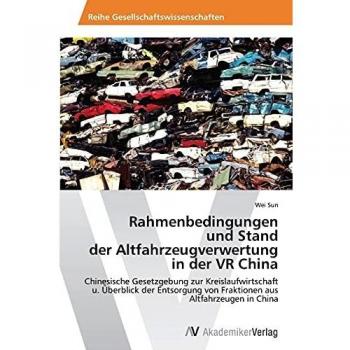 Rahmenbedingungen und Stand der Altfahrzeugverwertung in der VR China: Chinesische Gesetzgebung zur Kreislaufwirtschaft u. Überblick der Entsorgung von Fraktionen aus Altfahrzeugen in China