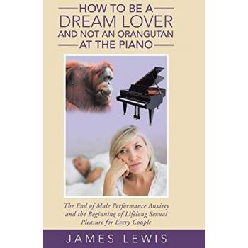 Lewis, James: How to Be a Dream Lover and Not an Orangutan at the Piano