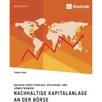 Nachhaltige Kapitalanlage an der Börse. Nachhaltigkeitsindizes, Gütesiegel und Umweltbanken