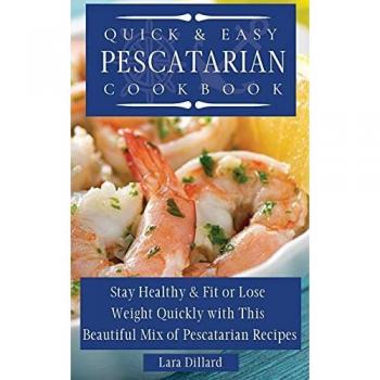 Dillard, Lara: Quick and Easy Pescatarian Cookbook