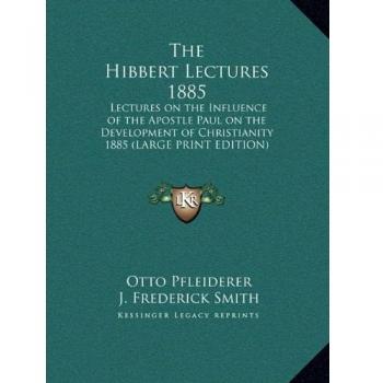 The Hibbert Lectures 1885: Lectures on the Influence of the Apostle Paul on the Development of Christianity 1885