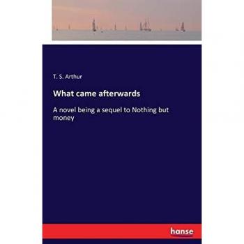 What came afterwards: A novel being a sequel to Nothing but money