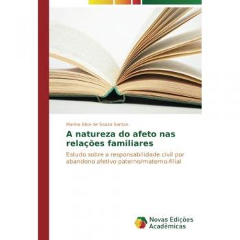 A natureza do afeto nas relações familiares: Estudo sobre a responsabilidade civil por abandono afetivo paterno/materno-filial