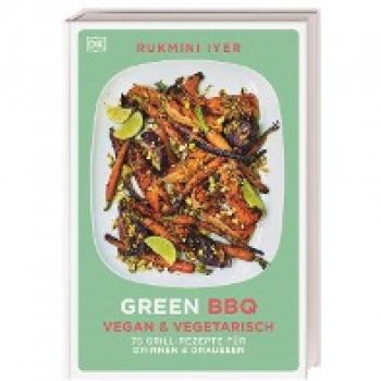 Green BBQ: Vegan & vegetarisch: 75 Grill-Rezepte für drinnen und draussen