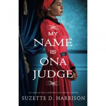 My Name Is Ona Judge: An absolutely gripping historical novel