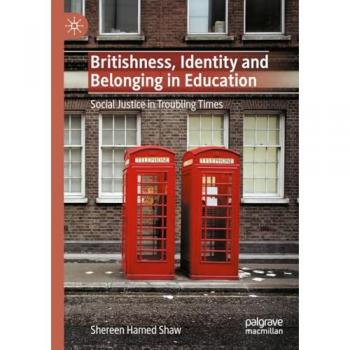 Britishness, Identity and Belonging in Education: Social Justice in Troubling Times (Palgrave Studies in Race, Inequality and Social Justice in Education)