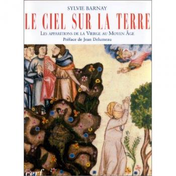 Sylvie Barnay Le Ciel Sur La Terre : Les Apparitions De La Vierge Marie Au Moyen Age