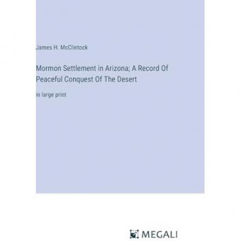 Mormon Settlement in Arizona; A Record Of Peaceful Conquest Of The Desert: in large print
