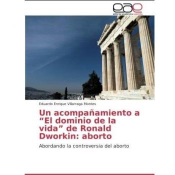 Un acompañamiento a “El dominio de la vida” de Ronald Dworkin: aborto: Abordando la controversia del aborto
