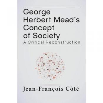 George Herbert Mead's Concept of Society: A Critical Reconstruction