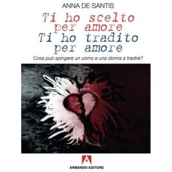 Ti ho scelto per amore, ti ho tradito per amore. Cosa può spingere un uomo e una donna a tradire?