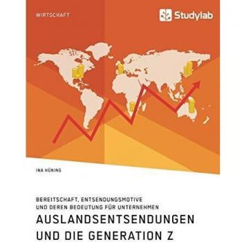 Auslandsentsendungen und die Generation Z. Bereitschaft, Entsendungsmotive und deren Bedeutung für Unternehmen