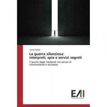 La guerra silenziosa: interpreti, spie e servizi segreti: Il lavoro degli interpreti nei servizi di informazione e sicurezza