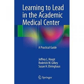 Learning to Lead in the Academic Medical Center: A Practical Guide