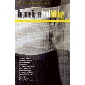 The James Tiptree Award Anthology 3: Subversive Stories about Sex and Gender: No. 3