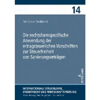 Die rechtsformspezifische Anwendung der ertragsteuerlichen Vorschriften zur Steuerfreiheit von Sanierungserträgen (Internationale Steuerlehre, Steuerrecht und Wirtschaftsprüfung, Band 14)