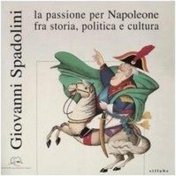 Giovanni Spadolini. La passione per Napoleone fra storia, politica e cultura. Catalogo della mostra