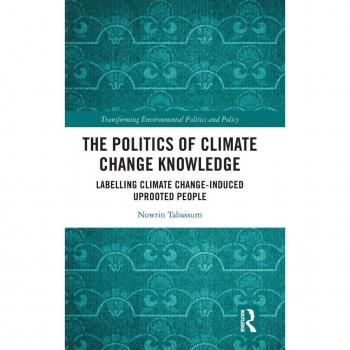 The Politics of Climate Change Knowledge: Labelling Climate Change-induced Uprooted People (Transforming Environmental Politics and Policy)