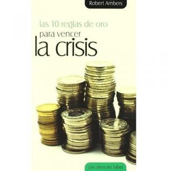 10 Reglas De Oro Para Vencer La Crisis, Las (Las diez reglas de oro)