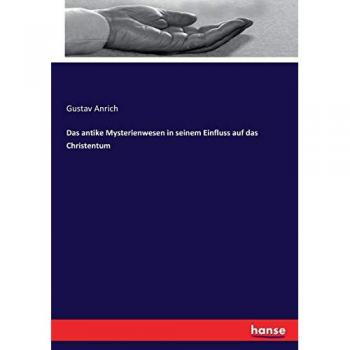 Das antike Mysterienwesen in seinem Einfluss auf das Christentum