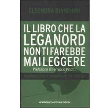 Il Libro Che La Lega Nord Non Ti Farebbe Mai Leggere. Dichiarazioni E Scandali