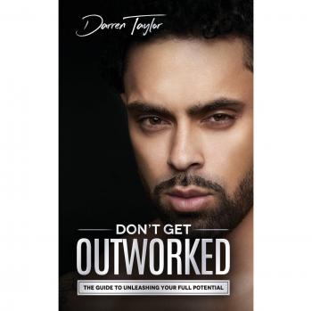 Don't Get Outworked: The Guide to Unleashing Your Full Potential