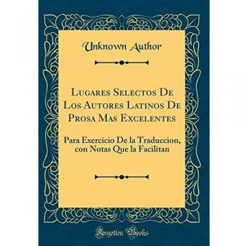 Lugares Selectos De Los Autores Latinos De Prosa Mas Excelentes: Para Exercicio De la Traduccion, con Notas Que la Facilitan