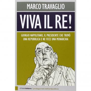 Viva il re! Giorgio Napolitano, il presidente che trovò una repubblica e ne fece una monarchia