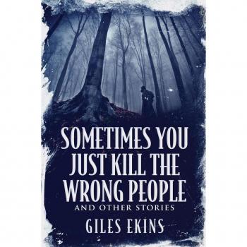 Sometimes You Just Kill The Wrong People and Other Stories