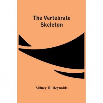 H. Reynolds, Sidney: The Vertebrate Skeleton