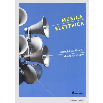 Musica elettrica. Immagini da 30 anni di ricerca sonora. Ediz. a colori