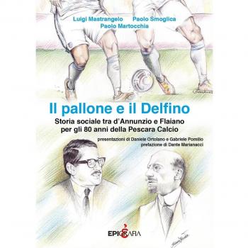 Il pallone e il Delfino. Storia sociale tra d'Annunzio e Flaiano per gli 80 anni della Pescara Calcio