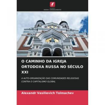 O CAMINHO DA IGREJA ORTODOXA RUSSA NO SÉCULO XXI: A AUTO-ORGANIZAÇÃO DAS COMUNIDADES RELIGIOSAS CONTRA O CAPITALISMO GLOBAL