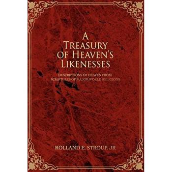 A Treasury of Heaven's Likenesses: Descriptions of Heaven from Scriptures of Major World Religions