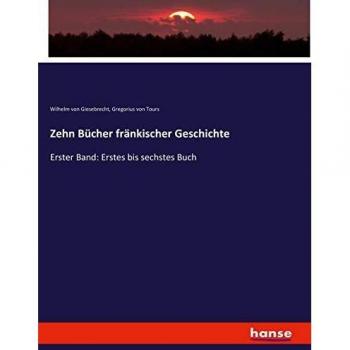 Zehn Bücher fränkischer Geschichte: Erster Band: Erstes bis sechstes Buch