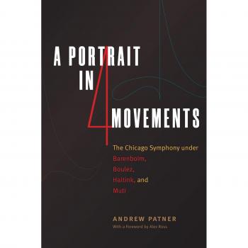 A Portrait in Four Movements: The Chicago Symphony Under Barenboim, Boulez, Haitink, and Muti