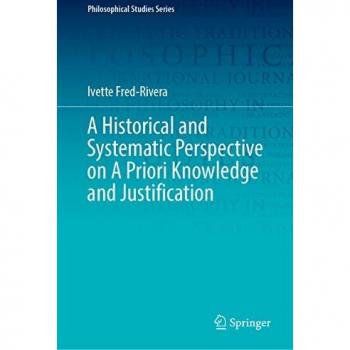 A Historical and Systematic Perspective on A Priori Knowledge and Justification (Philosophical Studies Series, 151, Band 151)