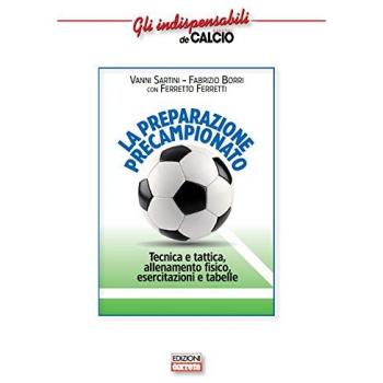 La preparazione precampionato. Tecnica e tattica, allenamento fisico, esercitazioni e tabelle