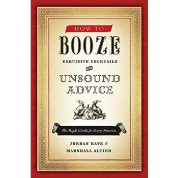 How to Booze: Exquisite Cocktails and Unsound Advice