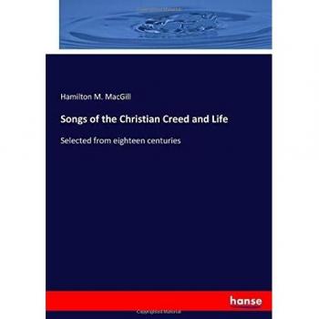 Songs of the Christian Creed and Life: Selected from eighteen centuries