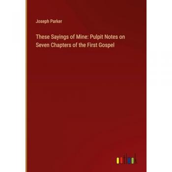 These Sayings of Mine: Pulpit Notes on Seven Chapters of the First Gospel